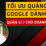 tối ưu quảng cáo google ads cho quản lí chủ doanh nghiệp